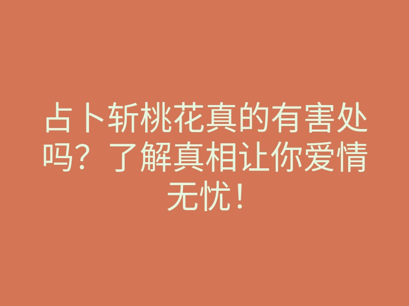 占卜斩桃花真的有害处吗?了解真相让你爱情无忧!