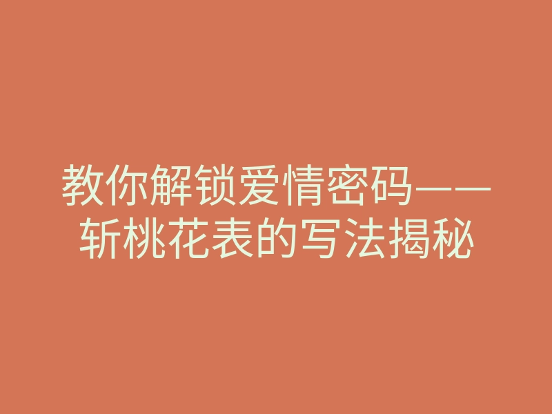 教你解锁爱情密码——斩桃花表的写法揭秘