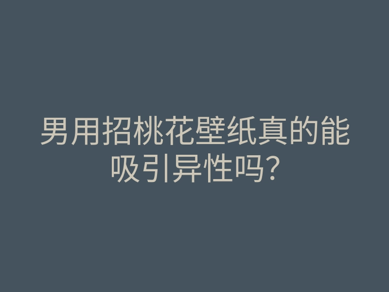 男用招桃花壁纸真的能吸引异性吗?