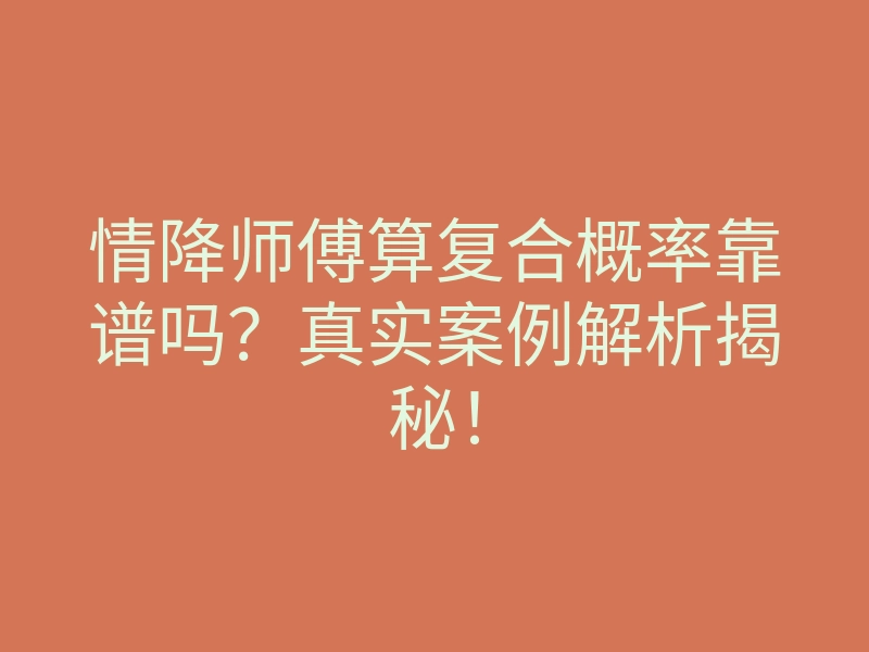 情降师傅算复合概率靠谱吗？真实案例解析揭秘！