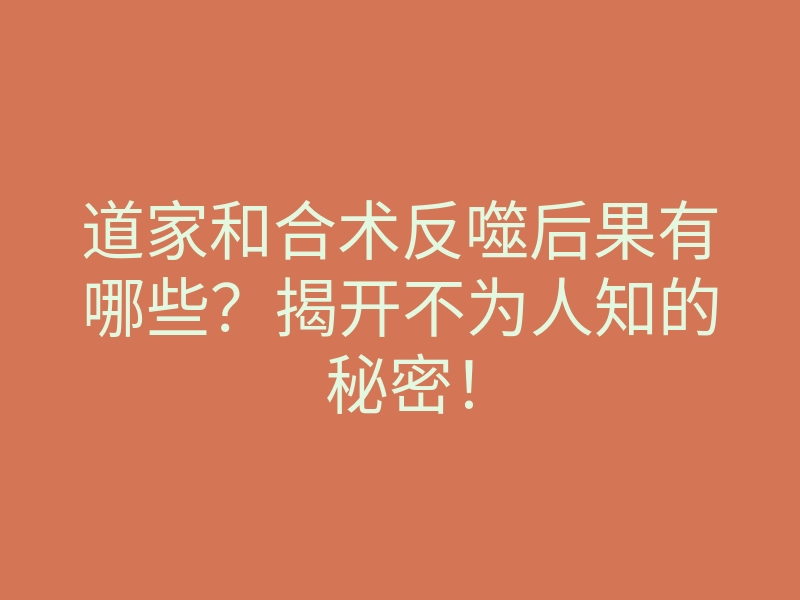道家和合术反噬后果有哪些?揭开不为人知的秘密!