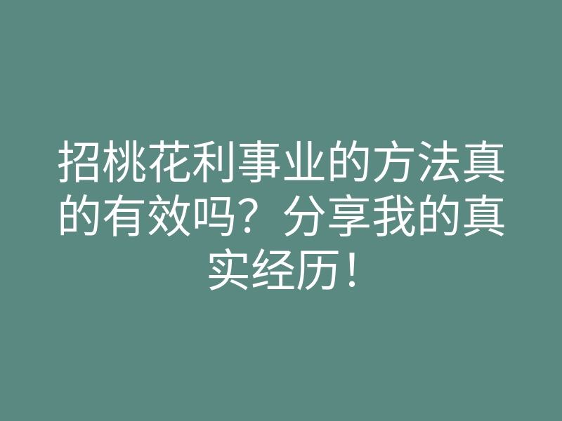 招桃花利事业的方法真的有效吗?分享我的真实经历!