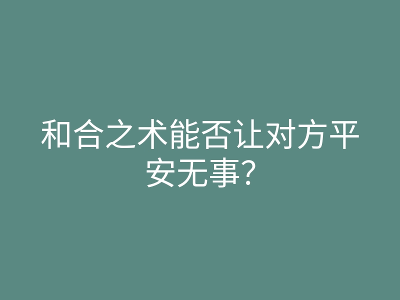 和合之术能否让对方平安无事？