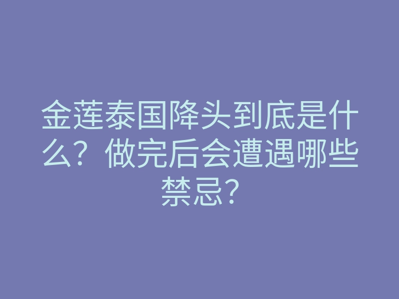 金莲泰国降头到底是什么?做完后会遭遇哪些禁忌?