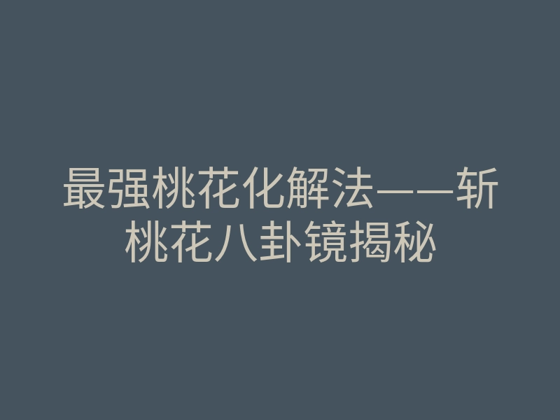最强桃花化解法——斩桃花八卦镜揭秘