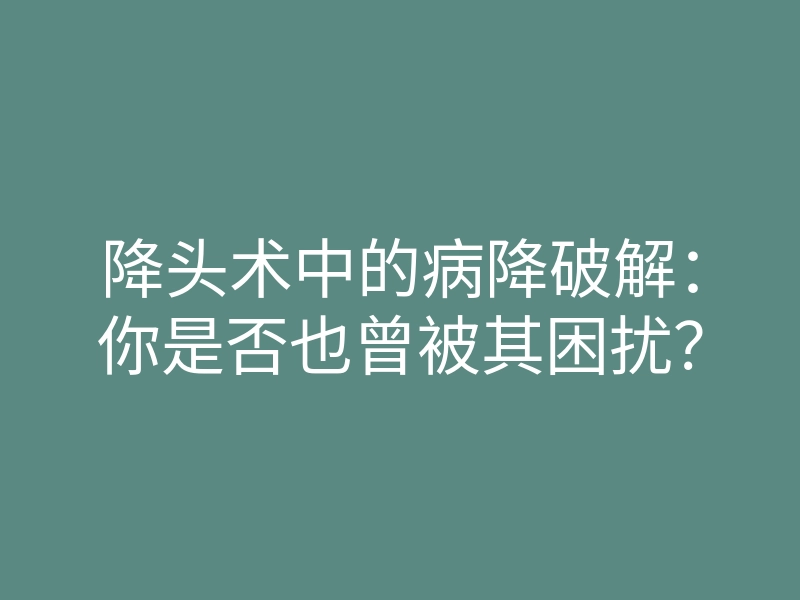 降头术中的病降破解:你是否也曾被其困扰?