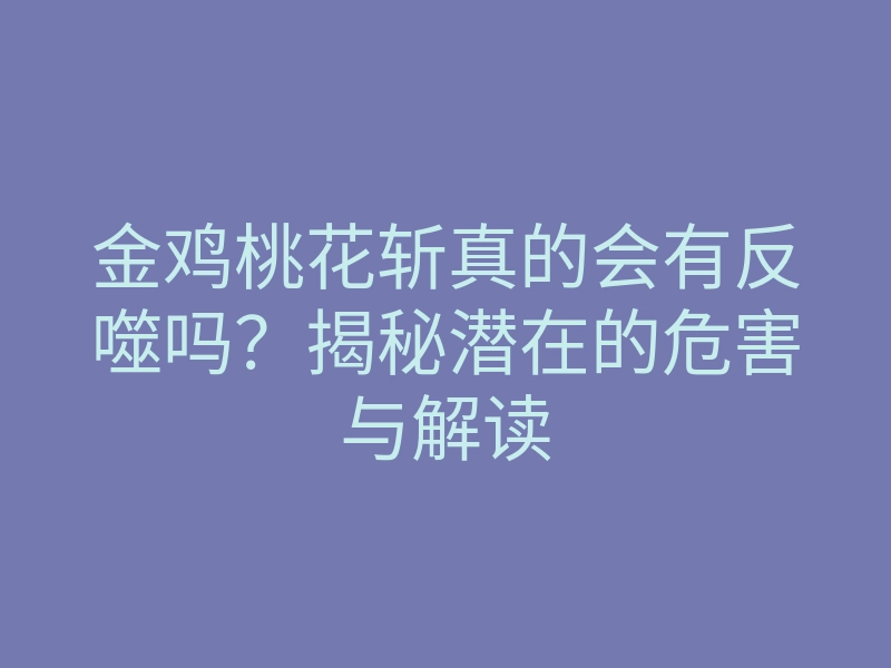 金鸡桃花斩真的会有反噬吗?揭秘潜在的危害与解读