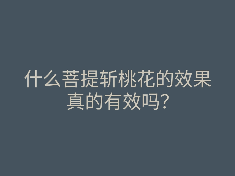 什么菩提斩桃花的效果真的有效吗?