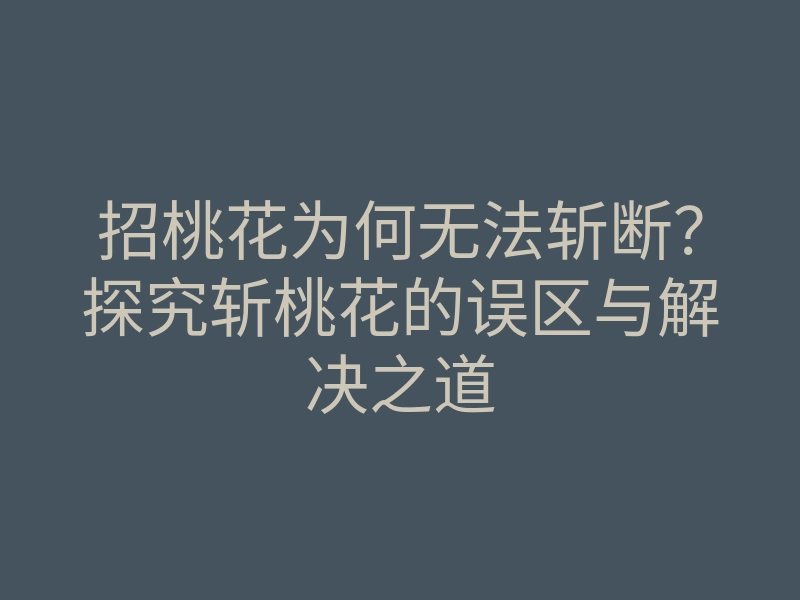 招桃花为何无法斩断?探究斩桃花的误区与解决之道