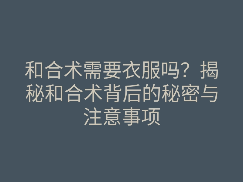 和合术需要衣服吗?揭秘和合术背后的秘密与注意事项