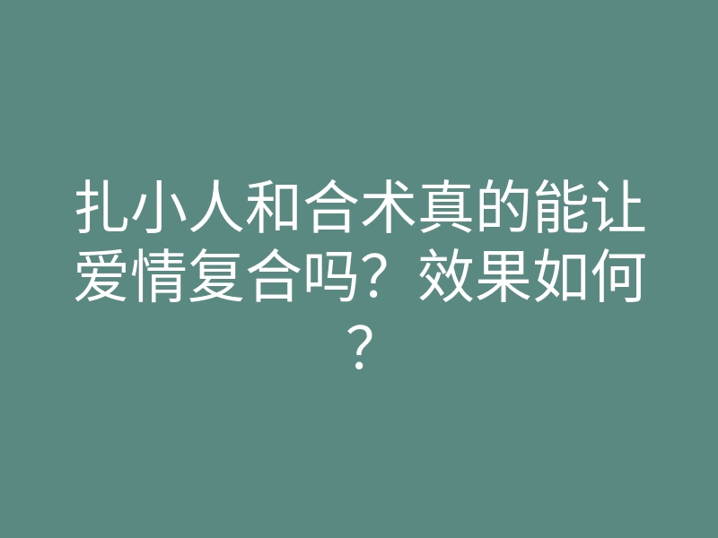 扎小人和合术真的能让爱情复合吗?效果如何?