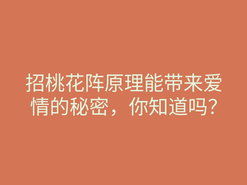 招桃花阵原理能带来爱情的秘密,你知道吗?