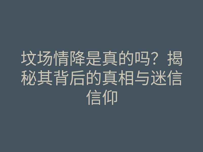坟场情降是真的吗?揭秘其背后的真相与迷信信仰