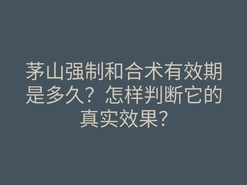 茅山强制和合术有效期是多久?怎样判断它的真实效果?