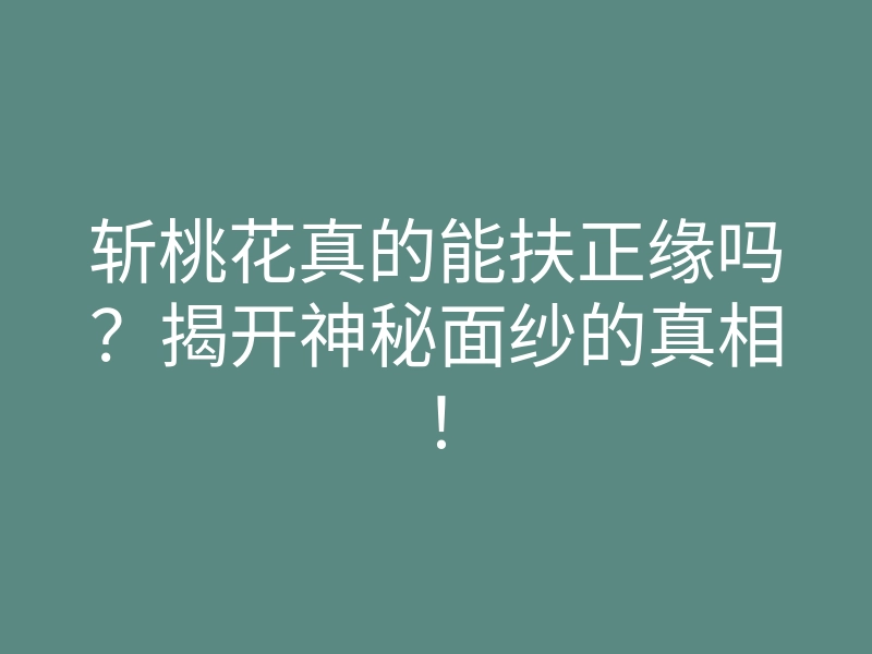 斩桃花真的能扶正缘吗?揭开神秘面纱的真相!