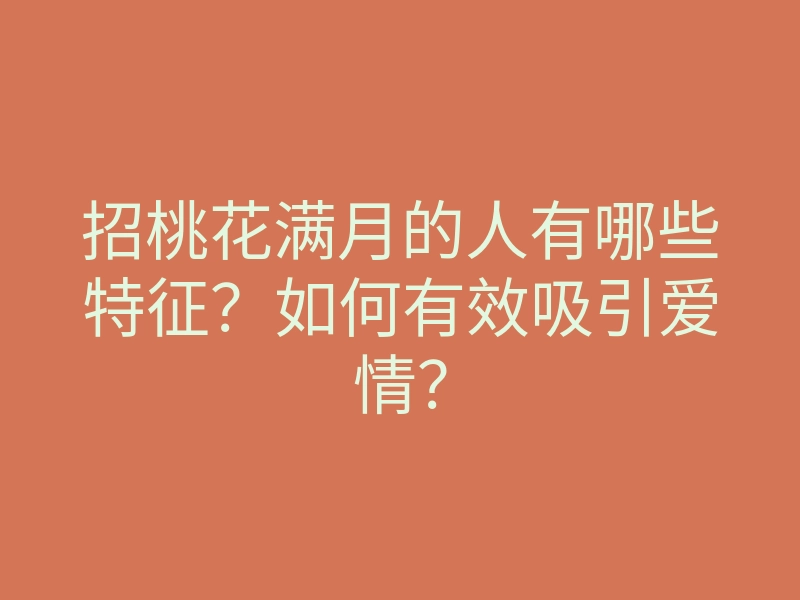 招桃花满月的人有哪些特征?如何有效吸引爱情?