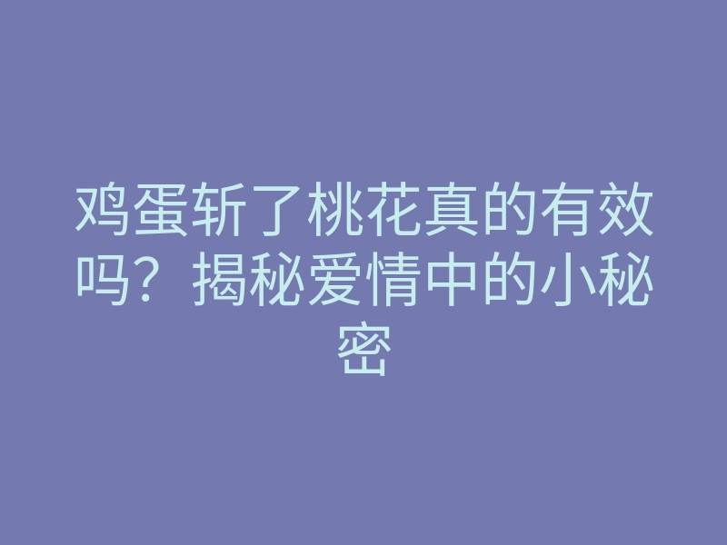 鸡蛋斩了桃花真的有效吗？揭秘爱情中的小秘密