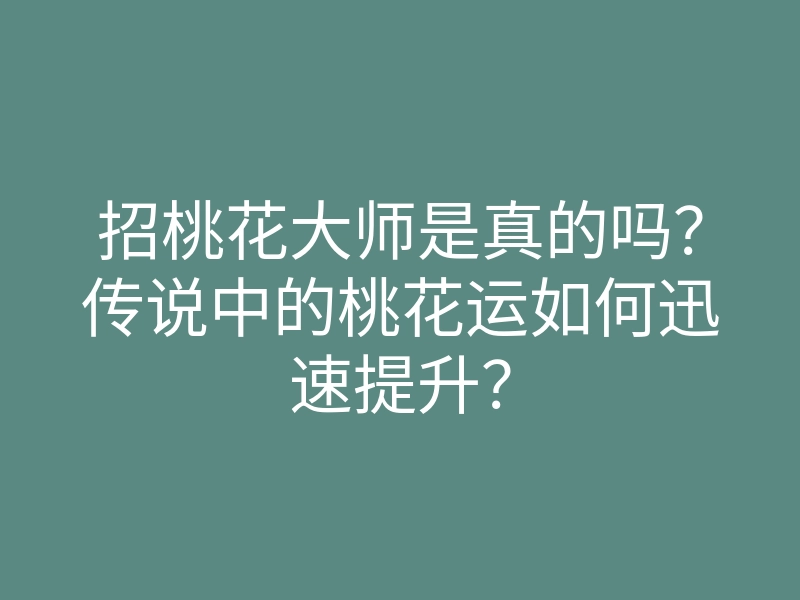 招桃花大师是真的吗?传说中的桃花运如何迅速提升?