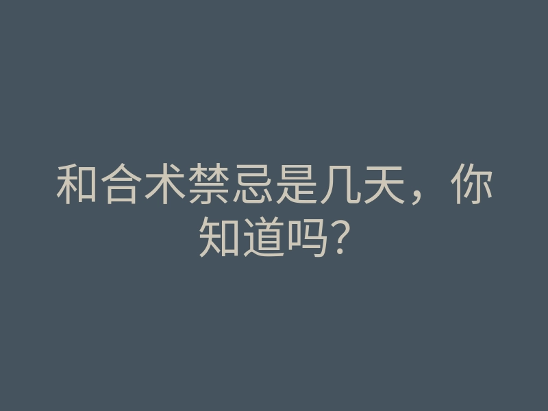 和合术禁忌是几天,你知道吗?