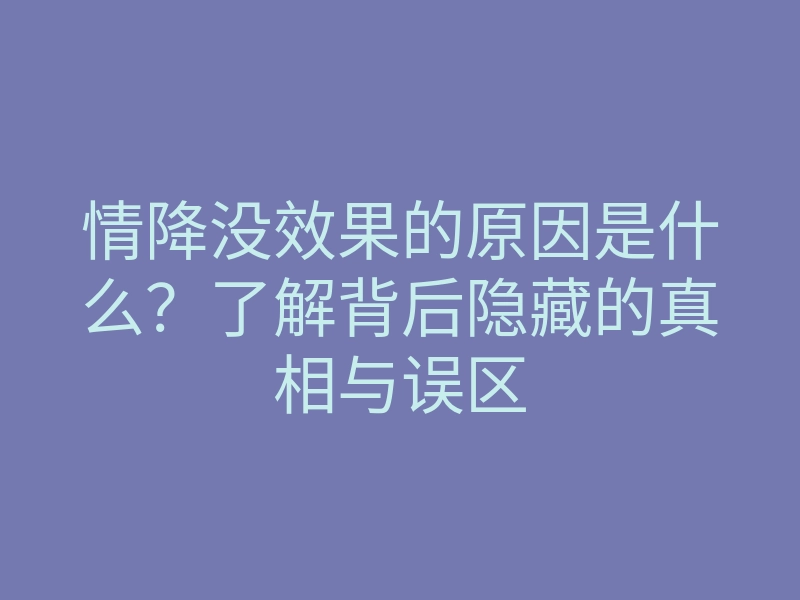 情降没效果的原因是什么?了解背后隐藏的真相与误区