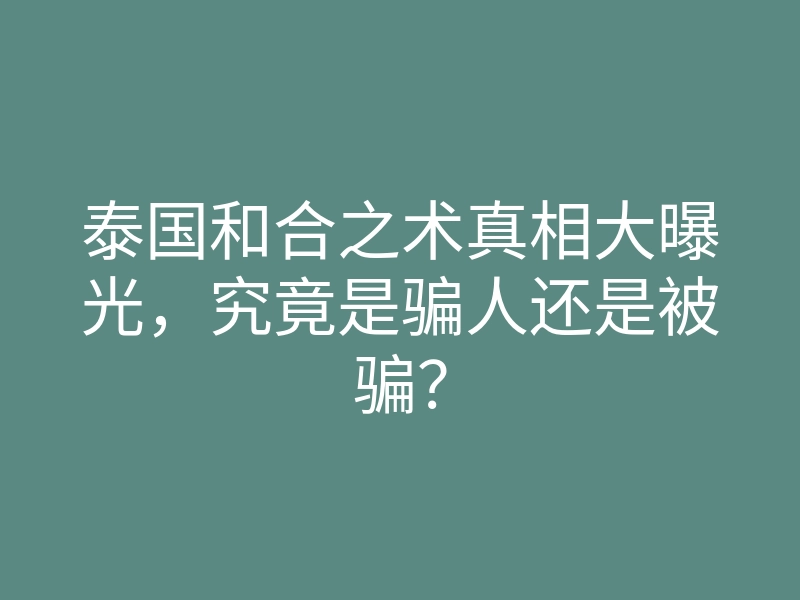 泰国和合之术真相大曝光,究竟是骗人还是被骗?