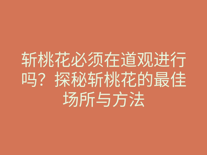斩桃花必须在道观进行吗？探秘斩桃花的最佳场所与方法