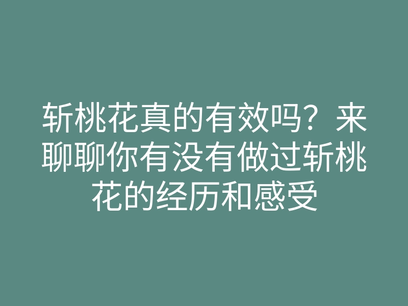 斩桃花真的有效吗?来聊聊你有没有做过斩桃花的经历和感受