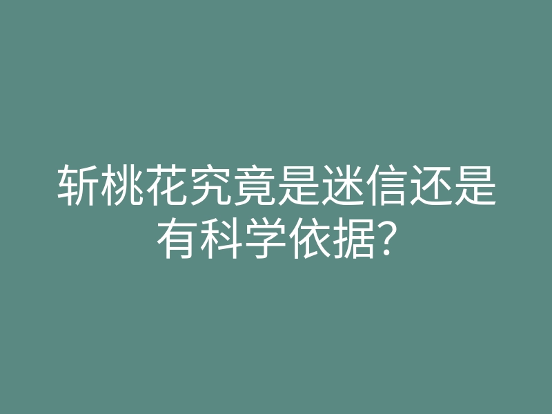 斩桃花究竟是迷信还是有科学依据?