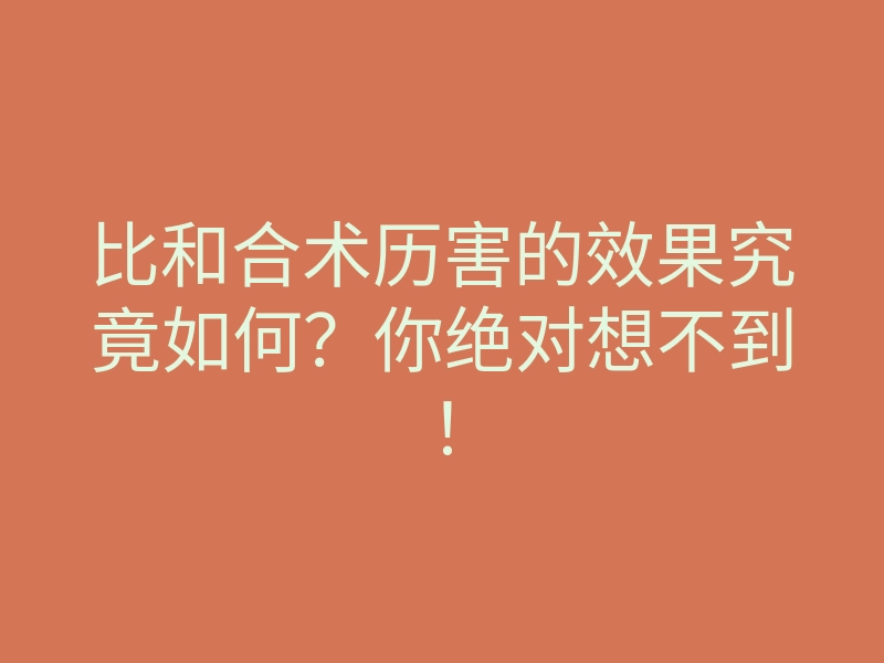 比和合术历害的效果究竟如何?你绝对想不到!