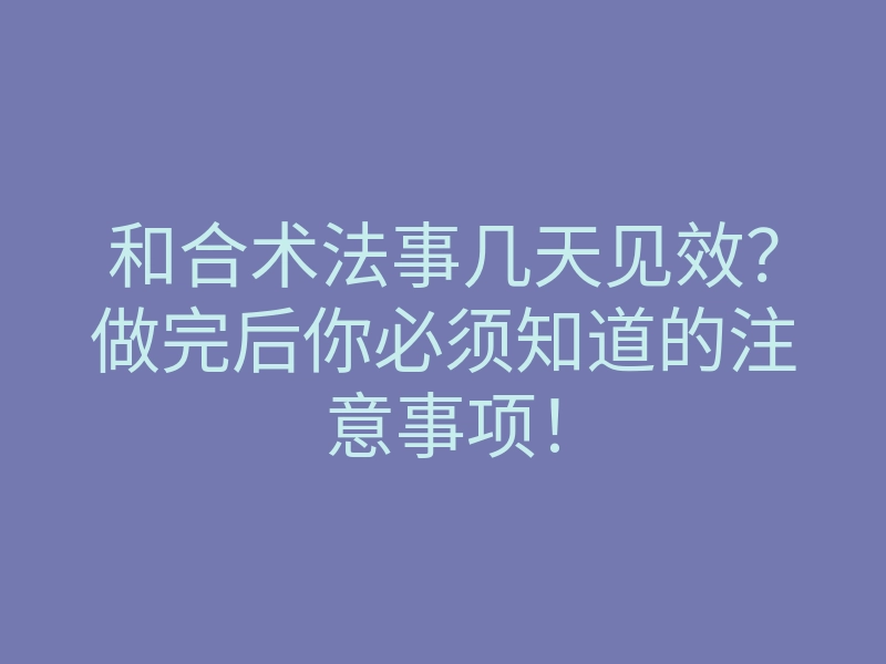 和合术法事几天见效?做完后你必须知道的注意事项!