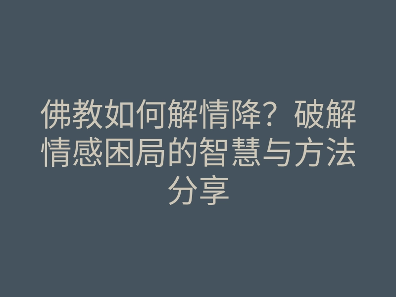 佛教如何解情降?破解情感困局的智慧与方法分享