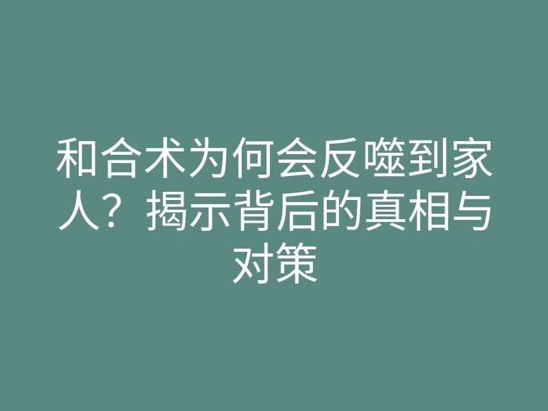 和合术为何会反噬到家人？揭示背后的真相与对策