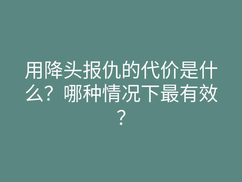 用降头报仇的代价是什么？哪种情况下最有效？