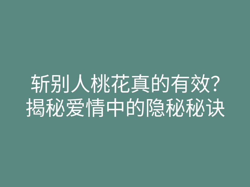 斩别人桃花真的有效?揭秘爱情中的隐秘秘诀