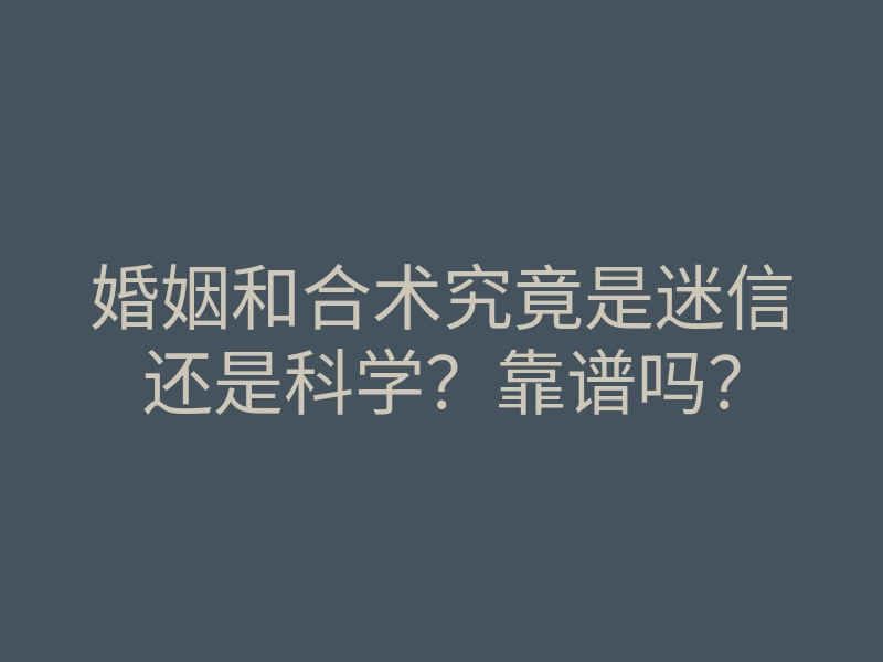 婚姻和合术究竟是迷信还是科学?靠谱吗?