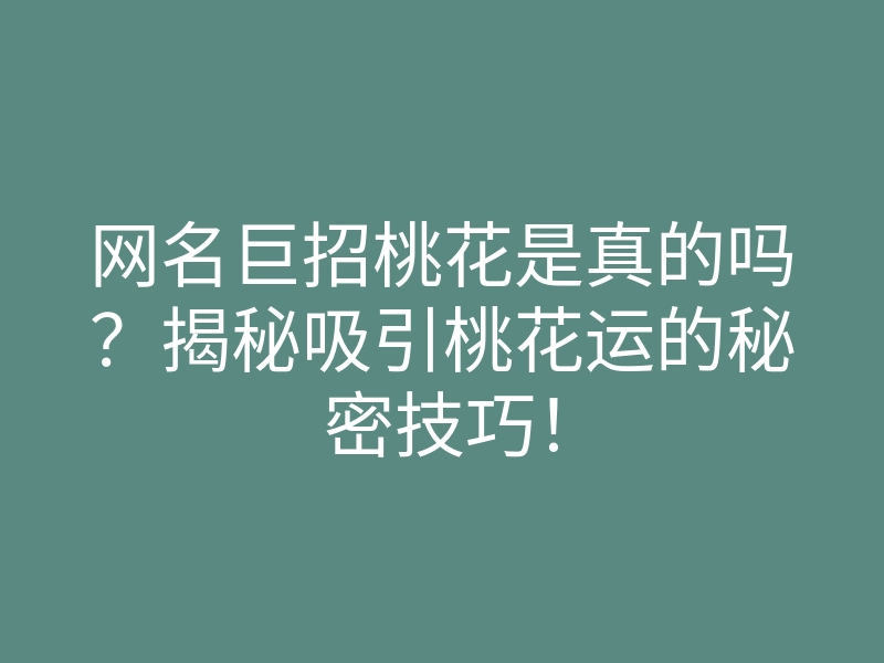 网名巨招桃花是真的吗?揭秘吸引桃花运的秘密技巧!