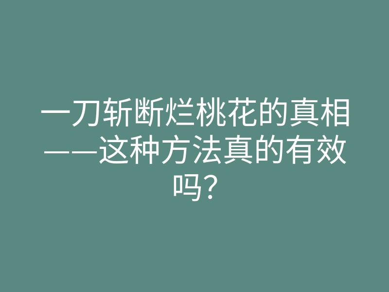 一刀斩断烂桃花的真相——这种方法真的有效吗?