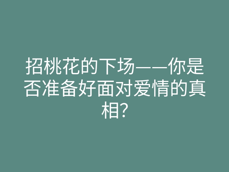 招桃花的下场——你是否准备好面对爱情的真相?