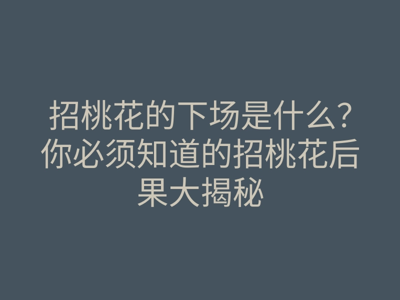 招桃花的下场是什么?你必须知道的招桃花后果大揭秘