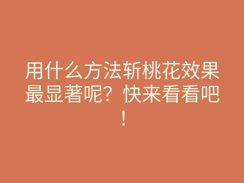 用什么方法斩桃花效果最显著呢?快来看看吧!