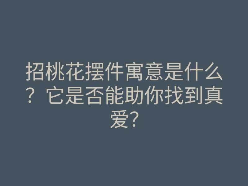 招桃花摆件寓意是什么?它是否能助你找到真爱?