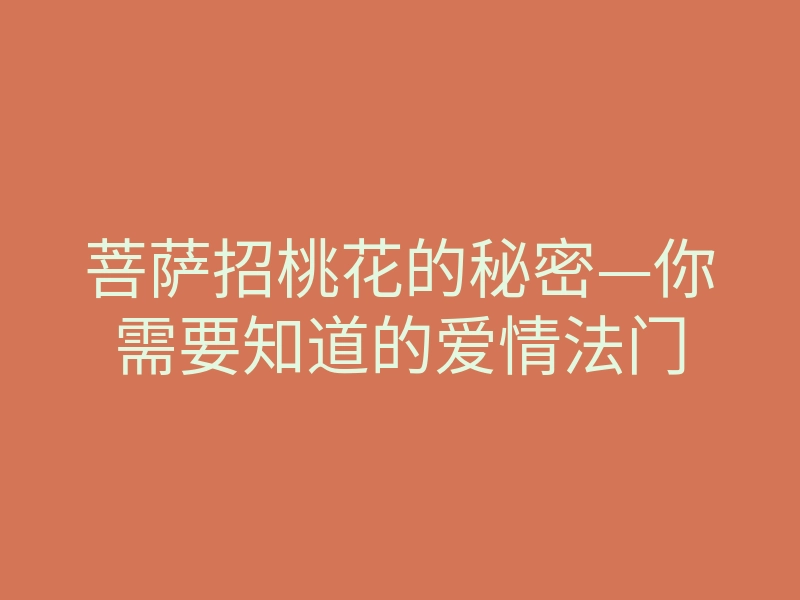 菩萨招桃花的秘密—你需要知道的爱情法门