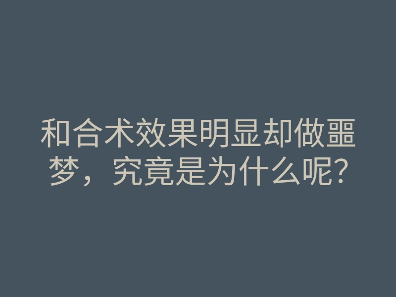和合术效果明显却做噩梦,究竟是为什么呢?