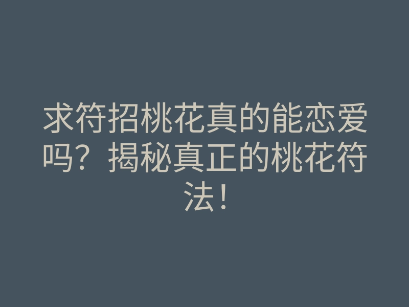 求符招桃花真的能恋爱吗？揭秘真正的桃花符法！