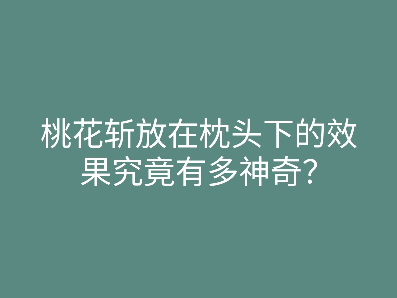 桃花斩放在枕头下的效果究竟有多神奇?