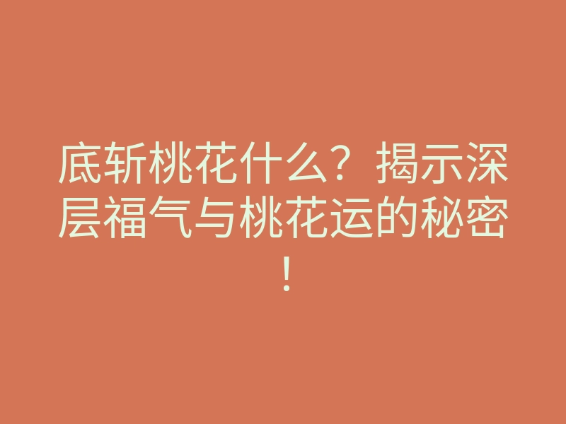 底斩桃花什么?揭示深层福气与桃花运的秘密!