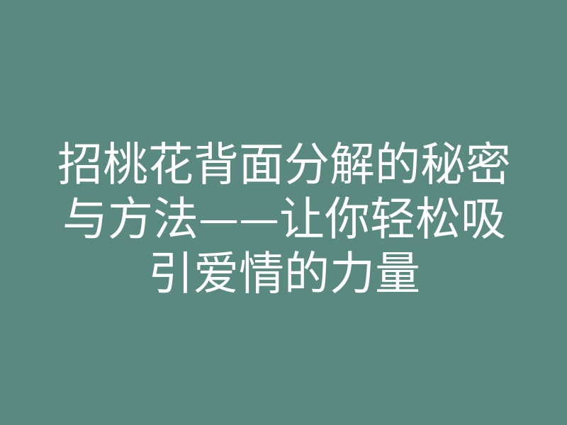 招桃花背面分解的秘密与方法——让你轻松吸引爱情的力量
