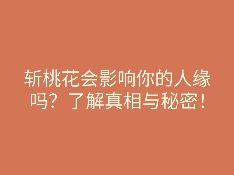 斩桃花会影响你的人缘吗?了解真相与秘密!