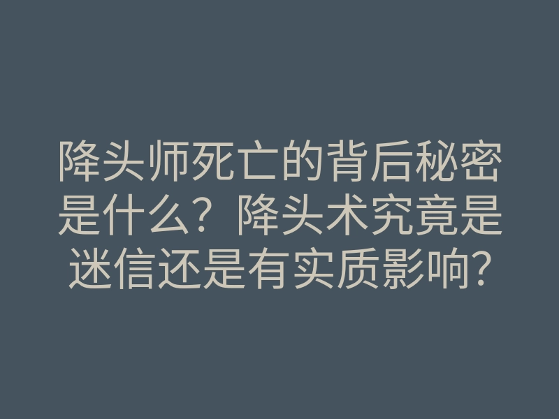 降头师死亡的背后秘密是什么?降头术究竟是迷信还是有实质影响?