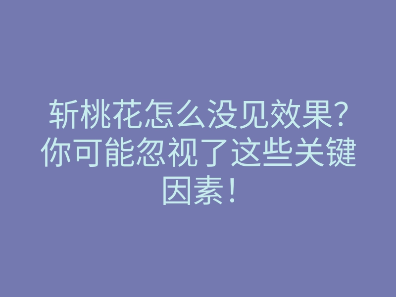 斩桃花怎么没见效果?你可能忽视了这些关键因素!